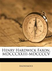 Henry Hardwick Faxon, MDCCCXXIII-MDCCCCV,1176669621,9781176669628