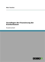 Grundlagen Der Finanzierung Der Krankenkassen,3638930629,9783638930628