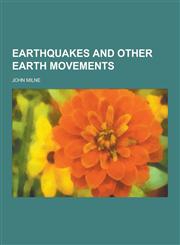 Earthquakes and Other Earth Movements,123031153X,9781230311531