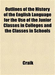 Outlines of the History of the English Language for the Use of the Junior Classes in Colleges and the Classes in Schools,115176924X,9781151769244