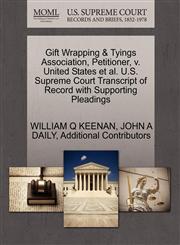 Gift Wrapping & Tyings Association, Petitioner, v. United States et al. U.S. Supreme Court Transcript of Record with Supporting Pleadings,1270697587,9781270697589