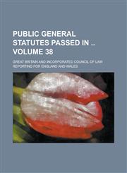 Public General Statutes Passed in  Volume 38,1236861140,9781236861146