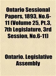Ontario Sessional Papers, 1893, No.6-11 (Volume 25, Pt.3, 7th Legislature, 3rd Session, No.6-11),1153048302,9781153048309