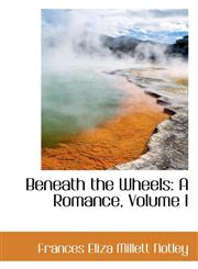 Beneath the Wheels A Romance, Volume I,1110234295,9781110234295