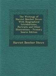 Writings of Harriet Beecher Stowe With Biographical Introductions, Portraits and Other Illustrations,1287486428,9781287486428