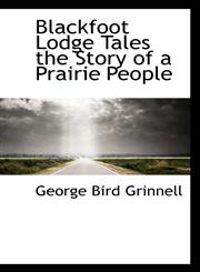 Blackfoot Lodge Tales the Story of a Prairie People,1113627689,9781113627681