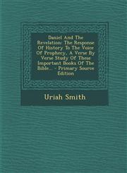 Daniel And The Revelation The Response Of History To The Voice Of Prophecy, A Verse By Verse Study Of These Important Books Of The Bible... - Primary Source Edition,1294871579,9781294871576
