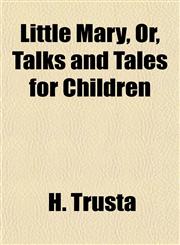 Little Mary, Or, Talks and Tales for Children,1152391232,9781152391239