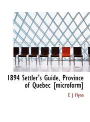 1894 Settler's Guide, Province of Quebec [microform],1117359662,9781117359663
