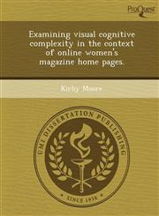 Examining visual cognitive complexity in the context of online women's magazine home pages.,124985623X,9781249856238