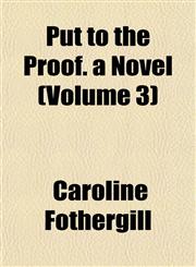 Put to the Proof. a Novel (Volume 3),1153114895,9781153114899