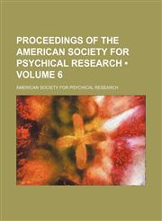 Proceedings of the American Society for Psychical Research (Volume 6),1458898512,9781458898517