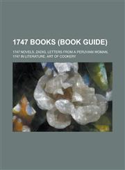 1747 Books (Study Guide) 1747 Novels, Letters from a Peruvian Woman, Zadig, 1747 in Literature, Art of Cookery,1158673566,9781158673568
