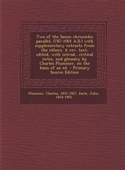 Two of the Saxon chronicles parallel, (787-1001 A.D.) with supplementary extracts from the others. A rev. text, edited, with introd., critical notes, and glossary by Charles Plummer, on the basis of an ed. - Primary Source Edition,1294846329,9781294846321