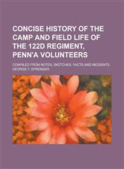 Concise History of the Camp and Field Life of the 122d Regiment, Penn'a Volunteers; Compiled from Notes, Sketches, Facts and Incidents,1236900243,9781236900241