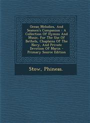 Ocean Melodies, And Seamen's Companion A Collection Of Hymns And Music, For The Use Of Bethels, Chaplains Of The Navy, And Private Devotion Of Marin - Primary Source Edition,1295081091,9781295081097