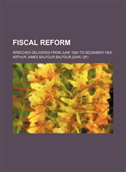 Fiscal Reform; Speeches Delivered From June 1880 to December 1905,1151134996,9781151134998