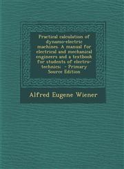 Practical calculation of dynamo-electric machines. A manual for electrical and mechanical engineers and a textbook for students of electro-technics;  - Primary Source Edition,1295644193,9781295644193