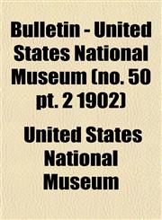 Bulletin - United States National Museum (no. 50 pt. 2 1902),1153360136,9781153360135