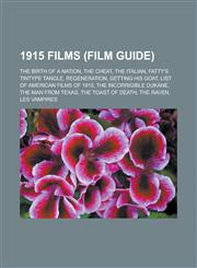 1915 Films (Film Guide) The Birth of a Nation, the Cheat, the Italian, Fatty's Tintype Tangle, Regeneration, Getting His Goat, List of America,115576031X,9781155760315