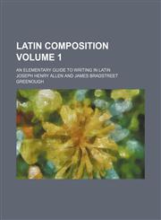 Latin composition Volume 1; an elementary guide to writing in Latin,1151456942,9781151456946