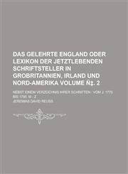Das Gelehrte England Oder Lexikon Der Jetztlebenden Schriftsteller in Grobritannien, Irland Und Nord-Amerika; Nebst Einem Verzeichnis Ihrer Schriften,115504830X,9781155048307