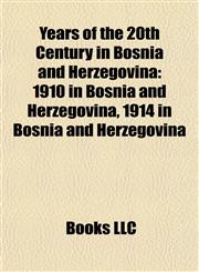 Years of the 20th Century in Bosnia and Herzegovina 1910 in Bosnia and Herzegovina, 1914 in Bosnia and Herzegovina,1158072066,9781158072064