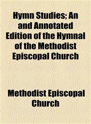 Hymn Studies; An and Annotated Edition of the Hymnal of the Methodist Episcopal Church,1154949435,9781154949438