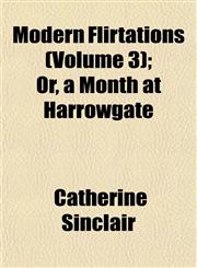 Modern Flirtations (Volume 3); Or, a Month at Harrowgate,1152420666,9781152420663