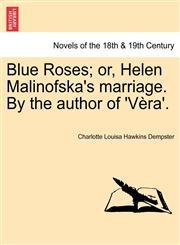 Blue Roses; Or, Helen Malinofska's Marriage. by the Author of 'v Ra'.,1241699186,9781241699185