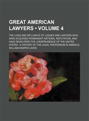 Great American Lawyers (Volume 4); The Lives and Influence of Judges and Lawyers Who Have Acquired Permanent National Reputation, and Have Developed the Jurisprudence of the United States a History of the Legal Profession in America,1459098110,9781459098114