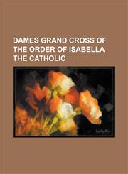 Dames Grand Cross of the Order of Isabella the Catholic Cecilia Morel, Evelin Ilves, Farah Pahlavi, Margarita Zavala, Mette-Marit, Crown Princess of,1230828818,9781230828817