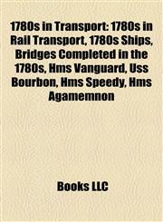 1780s in Transport 1780s in Rail Transport, 1780s Ships, Bridges Completed in the 1780s, Hms Vanguard, Uss Bourbon, Hms Speedy, Hms Agamemnon,1158044488,9781158044481