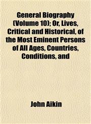 General Biography (Volume 10); Or, Lives, Critical and Historical, of the Most Eminent Persons of All Ages, Countries, Conditions, and,1152828223,9781152828223