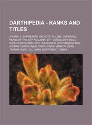 Darthipedia - Ranks and titles Admirals, Empresses, Galactic rulers, Generals, Heads of the Sith Academy, Sith Lords, Sith Mega-Super-Overlords, Sith Overlords, Sith Underlords, Ackbar, Carth Onasi, Carth Onasi, Harkov, Zsinj, Ysanne Isard, Cal Omas, Dar,1234832194,9781234832193