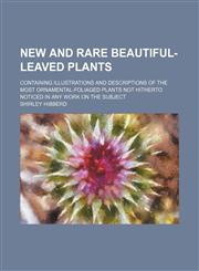 New and rare beautiful-leaved plants; containing illustrations and descriptions of the most ornamental-foliaged plants not hitherto noticed in any work on the subject,1231252510,9781231252512