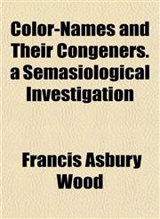 Color-Names and Their Congeners. a Semasiological Investigation,1151987735,9781151987730