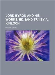 Lord Byron and His Works, Ed. [And Tr.] by A. Kinloch,1231129972,9781231129975