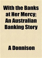 With the Banks at Her Mercy; An Australian Banking Story,1152121715,9781152121713
