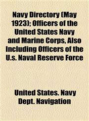 Navy Directory (May 1923); Officers of the United States Navy and Marine Corps, Also Including Officers of the U.s. Naval Reserve Force,1154795489,9781154795486