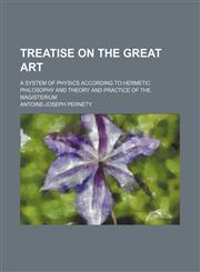 Treatise on the great art; a system of physics according to Hermetic philosophy and theory and practice of the Magisterium,1458944433,9781458944436
