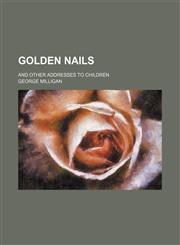 Golden nails; and other addresses to children,1459096819,9781459096813
