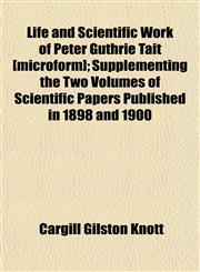 Life and Scientific Work of Peter Guthrie Tait [microform]; Supplementing the Two Volumes of Scientific Papers Published in 1898 and 1900,1152386557,9781152386556