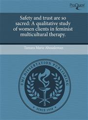 Safety and trust are so sacred A qualitative study of women clients in feminist multicultural therapy.,1243722746,9781243722744