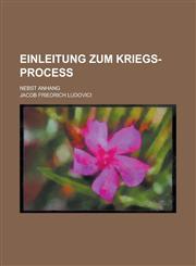 Einleitung zum Kriegs-Proceß; nebst Anhang,1230115749,9781230115740