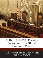 S. Hrg. 111-329 Foreign Policy and the Global Economic Crisis,128937662X,9781289376628