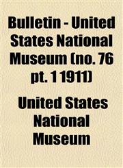 Bulletin - United States National Museum (no. 76 pt. 1 1911),1152876503,9781152876507