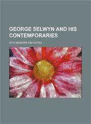 George Selwyn and his contemporaries Volume 2; with memoirs and notes,1150828986,9781150828980