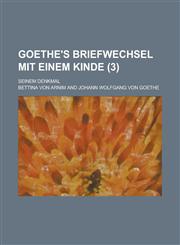 Goethe's Briefwechsel Mit Einem Kinde; Seinem Denkmal (3 ),1153534150,9781153534154