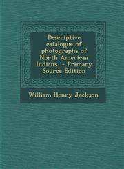 Descriptive catalogue of photographs of North American Indians  - Primary Source Edition,1294884840,9781294884842